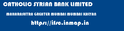 CATHOLIC SYRIAN BANK LIMITED  MAHARASHTRA GREATER MUMBAI MUMBAI KALYAN  ifsc code